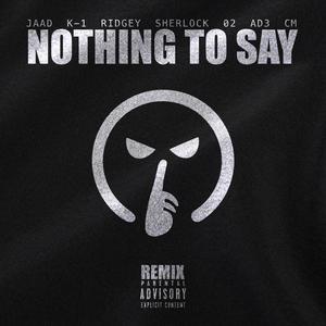 Nothing To Say (feat. K-1, Ridgey, Sherlock, o2, AD3 & CM1blu) (Remix)