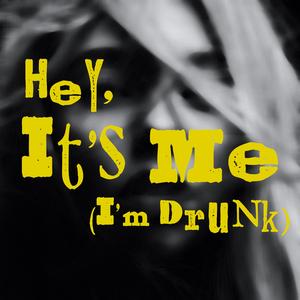 Hey It's Me (I'm Drunk)