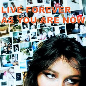 Live Forever As You Are Now
