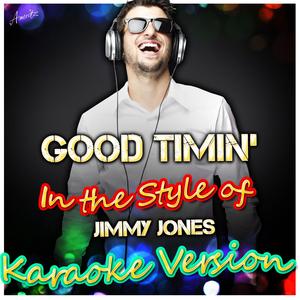 Good Timin' (In the Style of Jimmy Jones) [Karaoke Version]