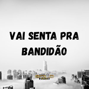 Vai Senta pra Bandidão