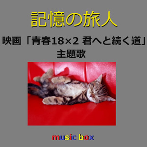 記憶の旅人 ～映画「青春18×2 君へと続く道」主題歌（オルゴール）