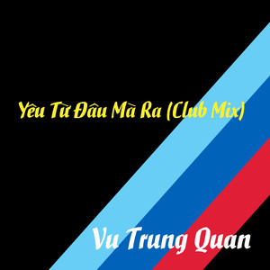 Yêu Từ Đâu Mà Ra (Club Mix) (Remix)