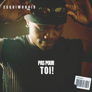 PAS POUR TOI!