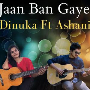 Jaan Ban Gaye (feat. Ashani Siriwardhana)