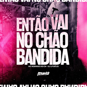 Então vai no chão bandida