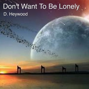 Don't Want to Be Lonely