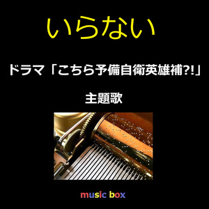 いらない ～ドラマ「こちら予備自衛英雄補?!」主題歌（オルゴール）