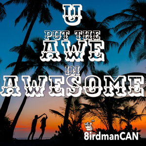 U put the Awe in Awesome