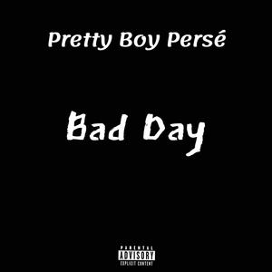 Pretty Boy Persé - Bad Day