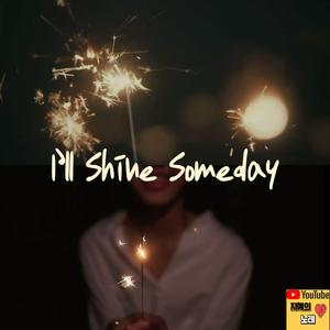 I’ll Shine Someday