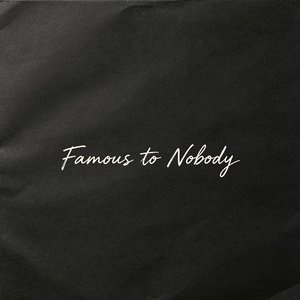 Famous to Nobody
