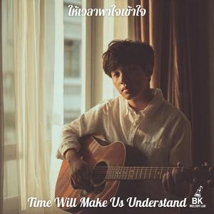 ให้เวลาพาใจเข้าใจ (Time Will Make Us Understand)