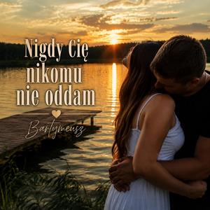 Nigdy Cię nikomu nie oddam
