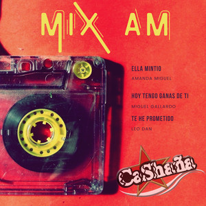 Ella Mintió, Hoy Tengo Ganas de Ti, Te He prometido (Mix AM)