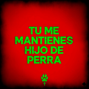 Tu Me Mantienes Hijo De Perra