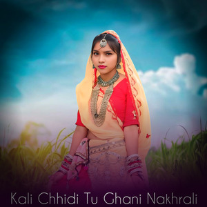 Kali Chhidi Tu Ghani Nakhrali