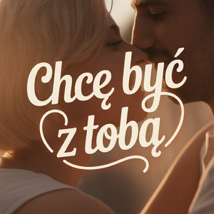 Chcę Być z Tobą