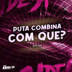 Puta Combina Com Que?