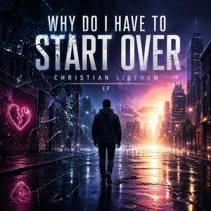 Why Do I Have To Start Over (Christian Lineham Remix)