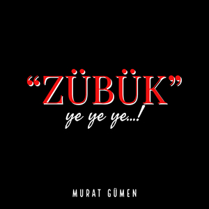 "ZÜBÜK" YE YE YE...!