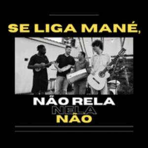 Se Liga Mané, Não Rela Nela Não