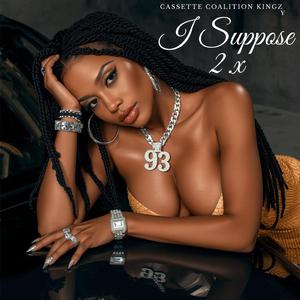 I Suppose 2.x (feat. Yung Dalvo) (Cassette Coalition Kingz)