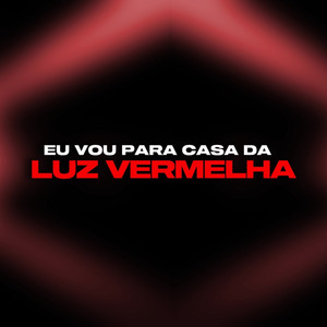 Eu Vou Pra Casa da Luz Vermelha