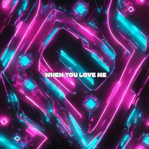 WHEN YOU LOVE ME