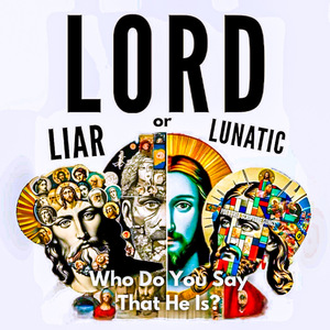 LORD LIAR or LUNATIC John 5:18; 7:12,20 8:48; 10:20,30,33; 11:25-26 (Tiger)
