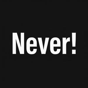 Never!