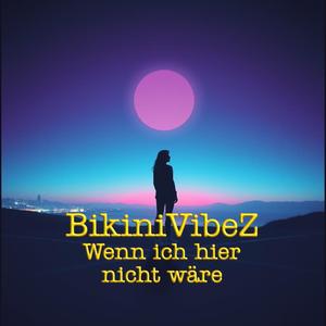 BikiniVibeZ - Wenn ich hier nicht wäre
