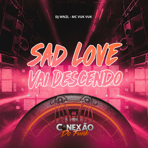 Sad Love Vai Descendo