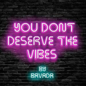 You Don't Deserve the Vibes
