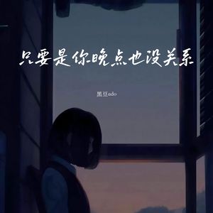 只要是你晚点也没关系