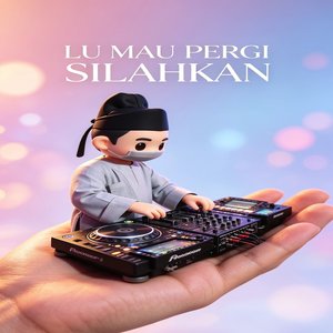 Lu Mau Pergi Silahkan
