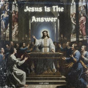 Jesus Is The Answer