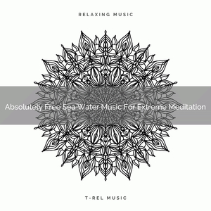 Absolutely Free Sea Water Music For Extreme Meditation
