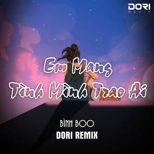 Em Mang Tình Mình Trao Ai (DORI Remix)