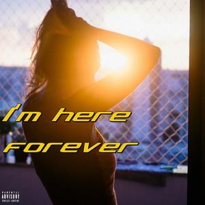 I'm here forever
