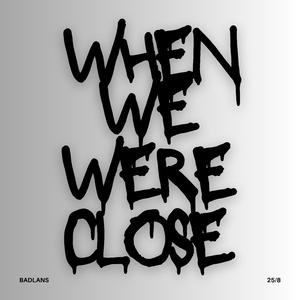 when we were close
