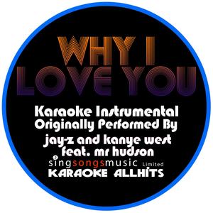 Why I Love You (Originally Performed By Jay-Z and Kanye West feat. Mr Hudson) [Karaoke Audio Instrumental Version]