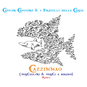 Cazzimmao (pesciolini & Pesci a brodo) remix (Capitan capitone & i fratelli della costa)