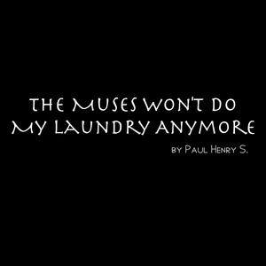 The Muses Won't Do My Laundry Anymore