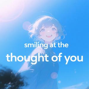 smiling at the thought of you