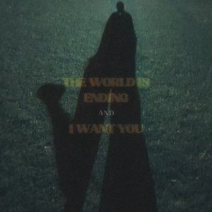 The World Is Ending and I Want You (Version 3)