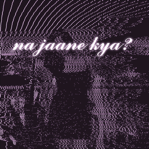 na jaane kya?