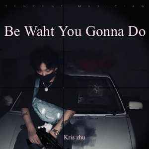 Be What You Gonna Do