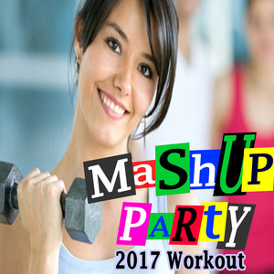 Mashup Party 2017 Workout Mix (Continuous DJ Mix)