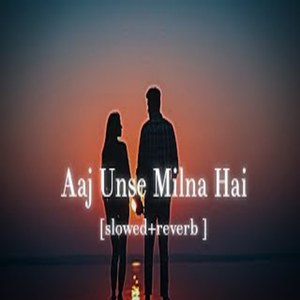 Aaj unse milna hai hume [Slowed & Reverb]